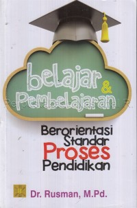 Belajar dan Pembelajaran: Berorientasi Standar Proses Pendidikan: Berorientasi Standar Proses Pendidikan