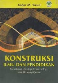 Image of Konstruksi Ilmu dan Pendidikan: Menelusuri Ontologi, Epistemologi dan Aksiologi Qurani